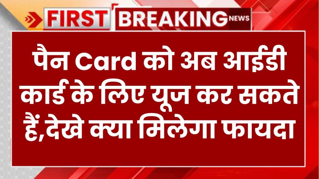 PAN Card को अब आईडी कार्ड के लिए कर सकेंगे इस्तेमाल! ✅ जानें आपको क्या मिलेगा फायदा