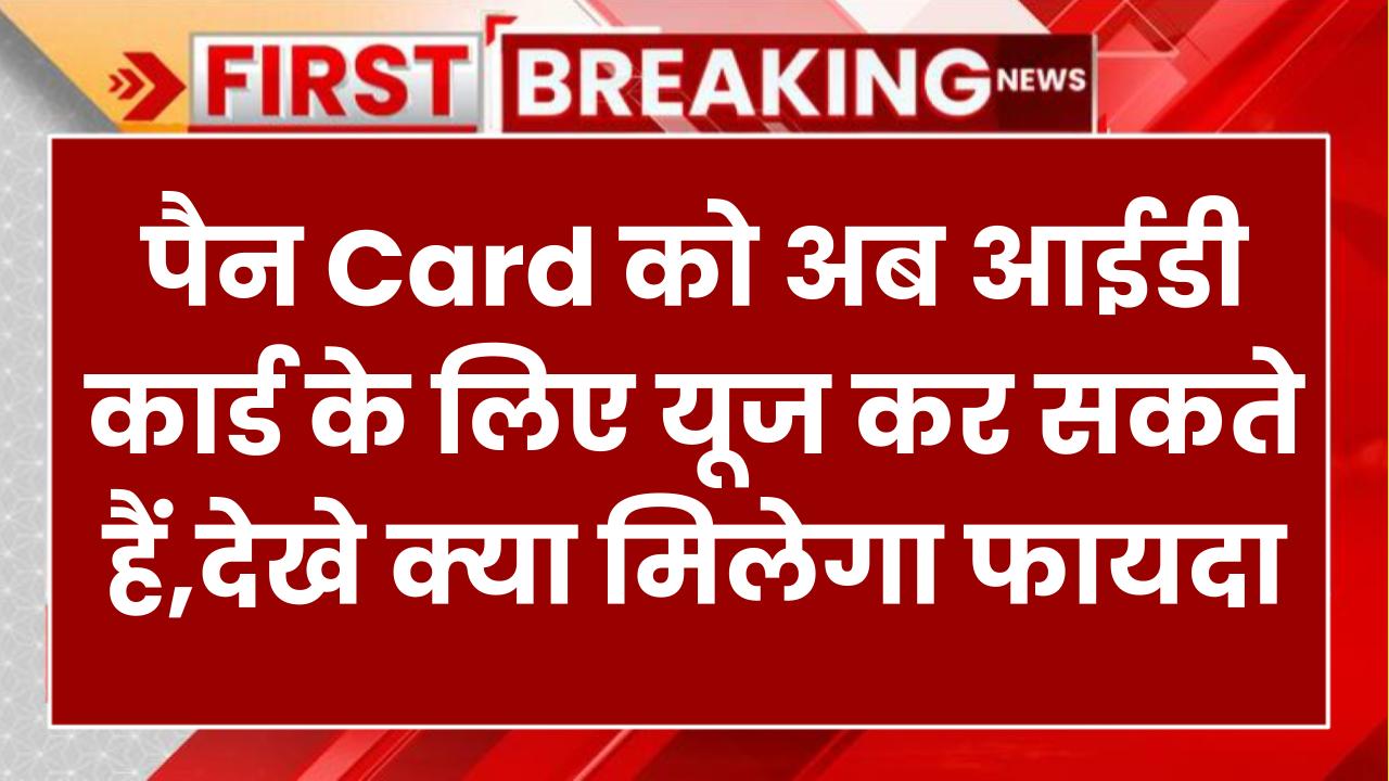 PAN Card को अब आईडी कार्ड के लिए कर सकेंगे इस्तेमाल! ✅ जानें आपको क्या मिलेगा फायदा