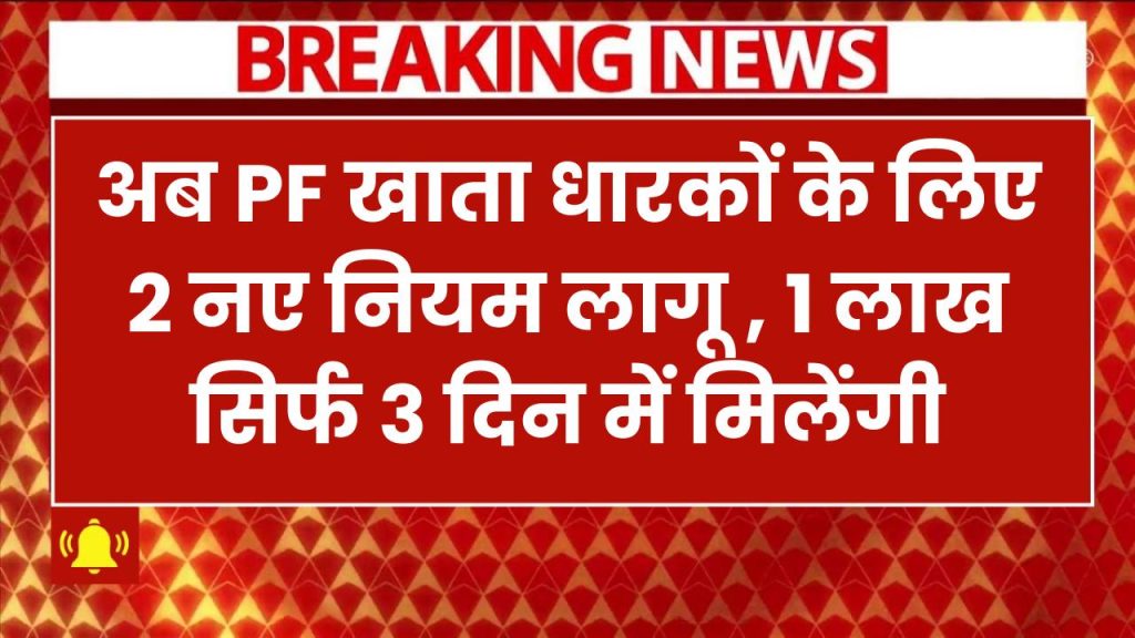 खुशखबरी! सभी PF खाता धारकों के लिए 2 नए नियम लागू, अब सिर्फ 3 दिन में मिलेगा ₹1 लाख