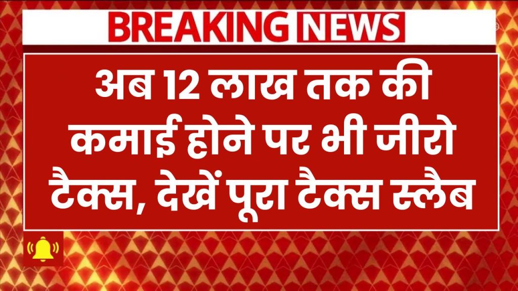 अब 12 लाख तक की कमाई पर ZERO टैक्स! नए रिजीम में जबरदस्त कटौती, देखें पूरा टैक्स स्लैब