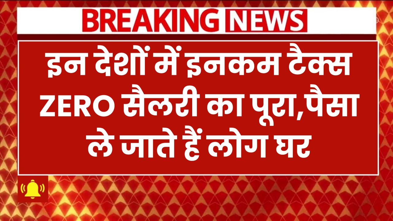 दुनिया के इन देशों में ZERO इनकम टैक्स! सैलरी का पूरा पैसा ले जाते हैं लोग घर