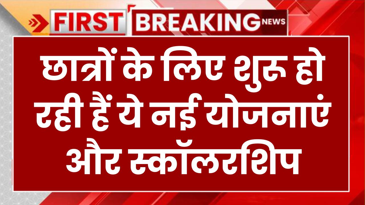छात्रों के लिए खुशखबरी! शुरू हो रही हैं ये नई योजनाएं और स्कॉलरशिप, जानें कैसे मिलेगा फायदा