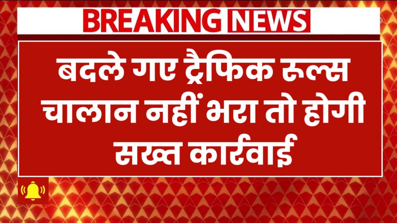 Traffic Rules Change: बदल गए ये ट्रैफिक रूल्स! अब चालान नहीं भरा तो होगी सख्त कार्रवाई