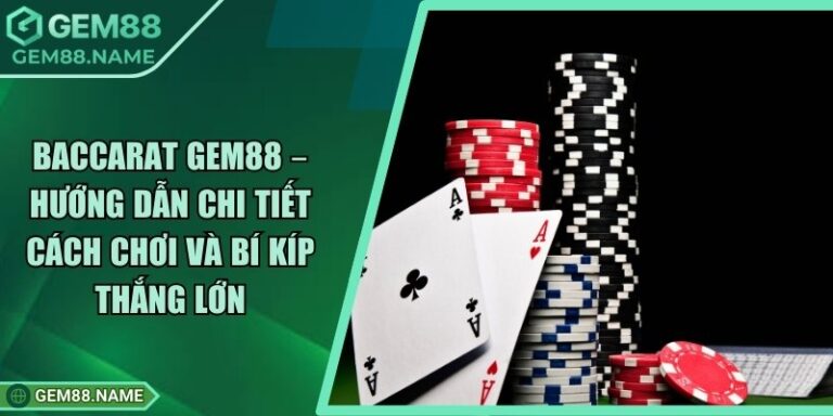 Baccarat Gem88 – Hướng Dẫn Chi Tiết Cách Chơi Và Bí Kíp Thắng Lớn 10 Baccarat Gem88 – Hướng Dẫn Chi Tiết Cách Chơi Và Bí Kíp Thắng Lớn