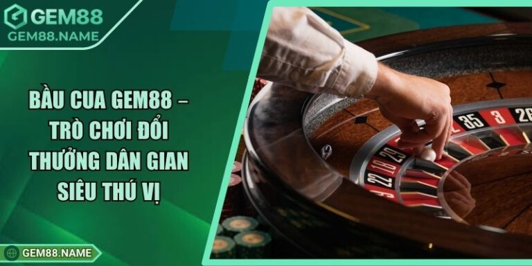 Bầu Cua Gem88 – Trò Chơi Đổi Thưởng Dân Gian Siêu Thú Vị 7 Bầu Cua Gem88 – Trò Chơi Đổi Thưởng Dân Gian Siêu Thú Vị