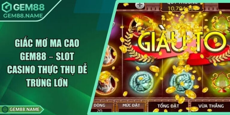 Giấc Mơ Ma Cao Gem88 – Slot Casino Thực Thụ Dễ Trúng Lớn 7 Giấc Mơ Ma Cao Gem88 – Slot Casino Thực Thụ Dễ Trúng Lớn
