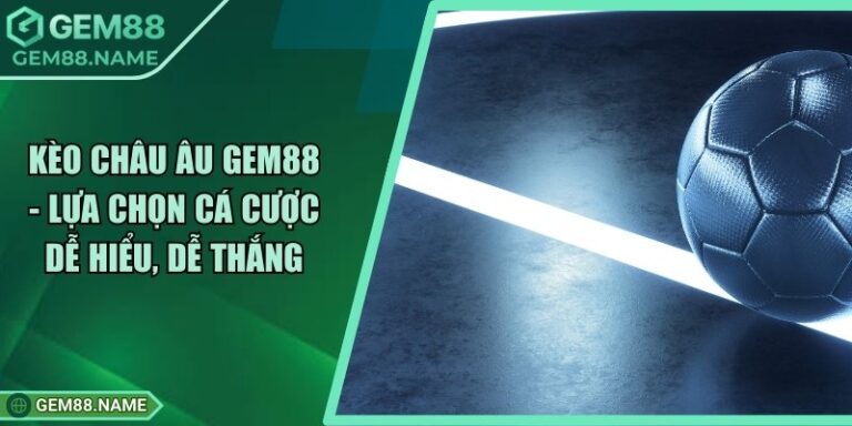 Kèo Châu Âu Gem88 - Lựa Chọn Cá Cược Dễ Hiểu, Dễ Thắng 10 Kèo Châu Âu Gem88 - Lựa Chọn Cá Cược Dễ Hiểu, Dễ Thắng