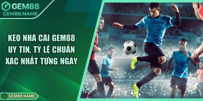 Kèo Nhà Cái Gem88 Cực Hot Với Tỷ Lệ Thưởng Cao 7 Kèo Nhà Cái Gem88 Cực Hot Với Tỷ Lệ Thưởng Cao