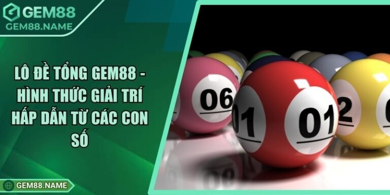 Lô Đề Tổng Gem88 - Hình Thức Giải Trí Hấp Dẫn Từ Các Con Số 8 Lô Đề Tổng Gem88 - Hình Thức Giải Trí Hấp Dẫn Từ Các Con Số