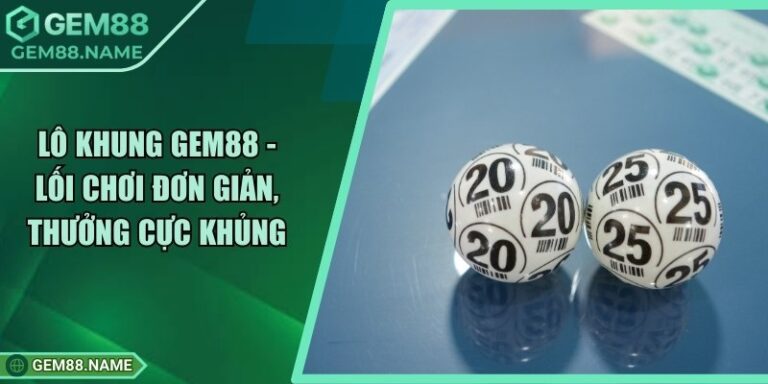 Lô Khung Gem88 - Tham Gia Chơi Đơn Giản, Thưởng Cực Khủng 2 Lô Khung Gem88 - Tham Gia Chơi Đơn Giản, Thưởng Cực Khủng