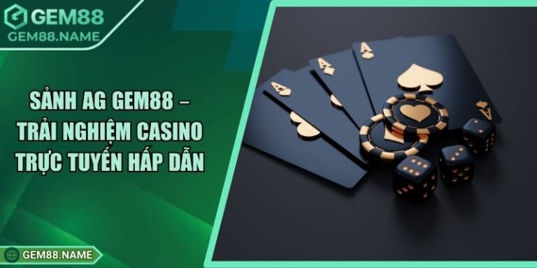 Sảnh AG Gem88 – Trải Nghiệm Casino Trực Tuyến Hấp Dẫn 10 Sảnh AG Gem88 – Trải Nghiệm Casino Trực Tuyến Hấp Dẫn