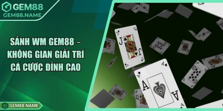 Sảnh WM Gem88 – Không Gian Giải Trí Cá Cược Đỉnh Cao 9 Sảnh WM Gem88 – Không Gian Giải Trí Cá Cược Đỉnh Cao