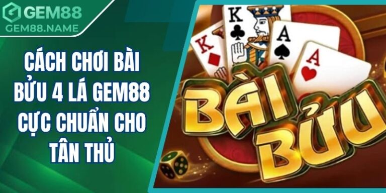Cách Chơi Bài Bửu 4 Lá Gem88 Cực Chuẩn Cho Tân Thủ 5 Cách chơi bài bửu 4 lá Gem88