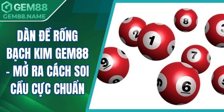 Dàn Đề Rống Bạch Kim Gem88 - Mở Ra Cách Soi Cầu Cực Chuẩn 5 Dàn đề rống bạch kim Gem88