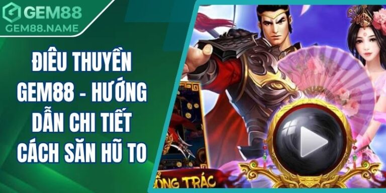 Điêu Thuyền Gem88 - Hướng Dẫn Chi Tiết Cách Săn Hũ To 6 Điêu Thuyền Gem88