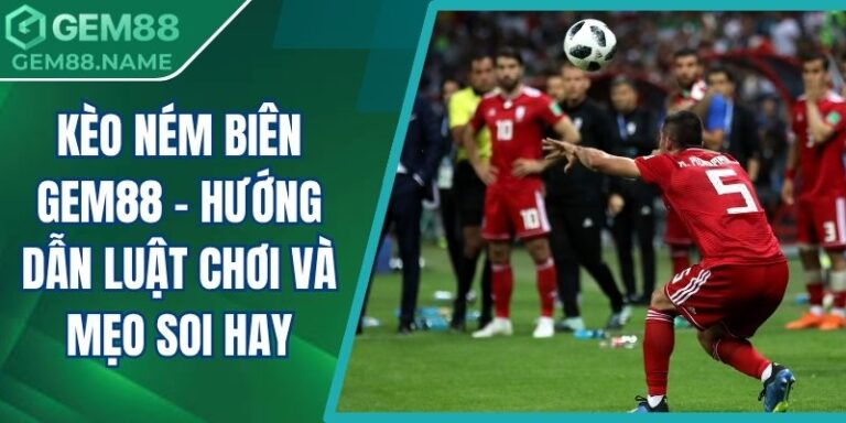 Kèo Ném Biên Gem88 - Hướng Dẫn Luật Chơi Và Mẹo Soi Hay 1 kèo ném biên Gem88