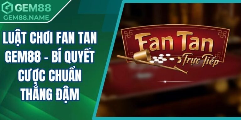 Luật Chơi Fan Tan Gem88 - Bí Quyết Cược Chuẩn Thắng Đậm 1 luật chơi Fan tan Gem88