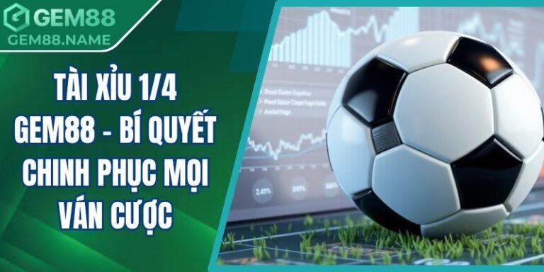 Tài Xỉu 1/4 Gem88 - Bí Quyết Chinh Phục Mọi Ván Cược 6 tài xỉu 1/4 Gem88