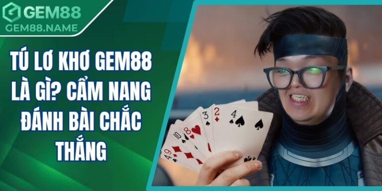 Tú Lơ Khơ Gem88 Là Gì? Cẩm Nang Đánh Bài Chắc Thắng 5 Tú lơ khơ Gem88 là gì
